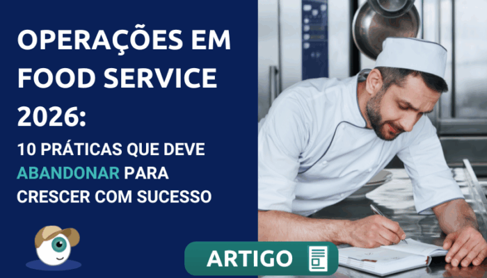 Operações em Food Service 2026: 10 práticas que deve abandonar para crescer com sucesso